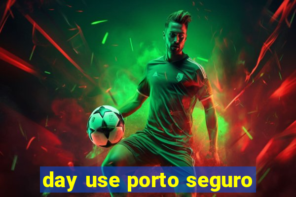 day use porto seguro